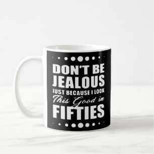 Don't Be Jealous Because I Look This Good In 50's  Coffee Mug