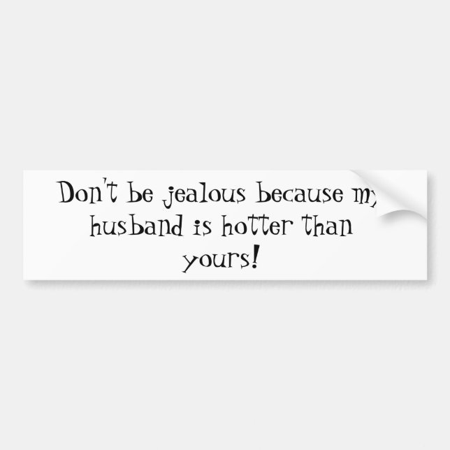 Don't be jealous because my husband is hotter t... bumper sticker (Front)