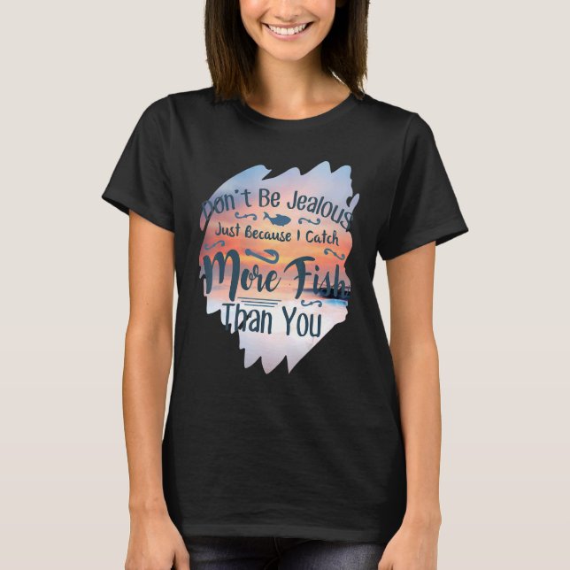 Don't Be Jealous  Fishing T-Shirt (Front)