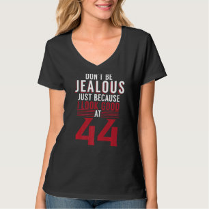 Dont Be Jealous Just Because I Look Good At 44 Bir T-Shirt