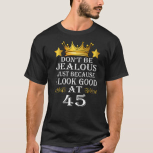 Don't Be Jealous Just Because I Look Good At 45th T-Shirt