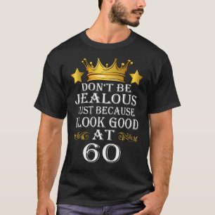 Don't Be Jealous Just Because I Look Good At 60th T-Shirt