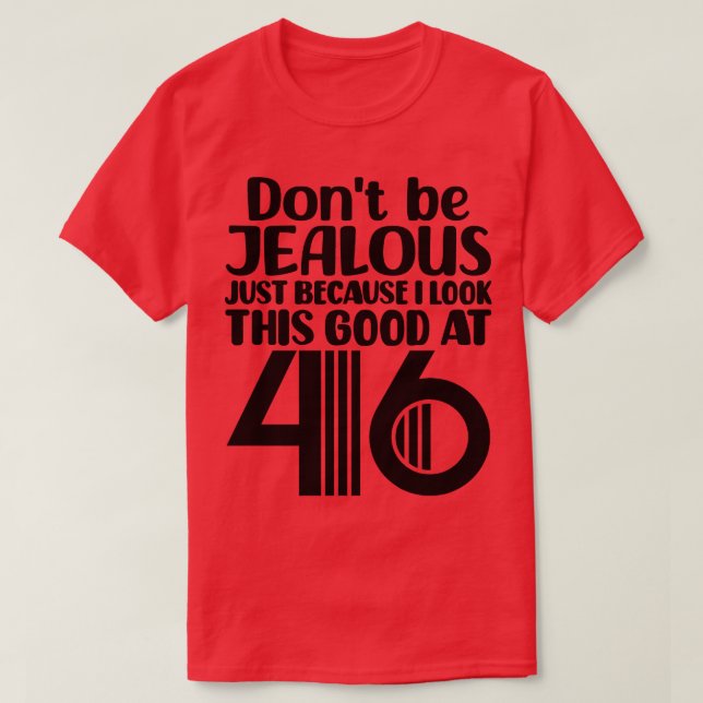 Dont Be Jealous Just Because I look This Good At2 T-Shirt (Design Front)