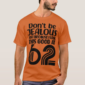 Dont Be Jealous Just Because I look This Good At 6 T-Shirt
