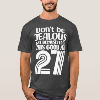 Dont Be Jealous Just Because I look This Good At 9 T-Shirt