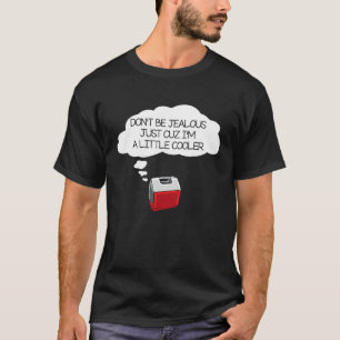 Don't Be Jealous Just Cuz I'm A Little Cooler T-Shirt