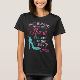 Don't Be Jealous This Nurse Still Looks This Good T-Shirt
