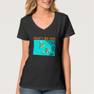 Dont Be Koi Fish Pond Play On Words Koi T-Shirt