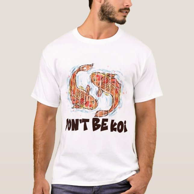 Dont Be Koi Funny Fish Pun Gift T-Shirt (Front)