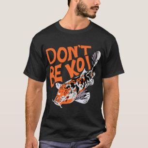 Don't Be Koi T-Shirt