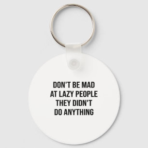Don't Be Mad At Lazy People They Didn't Do Anythin Key Ring