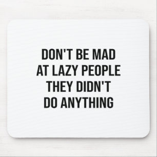 Don't Be Mad At Lazy People They Didn't Do Anythin Mouse Mat