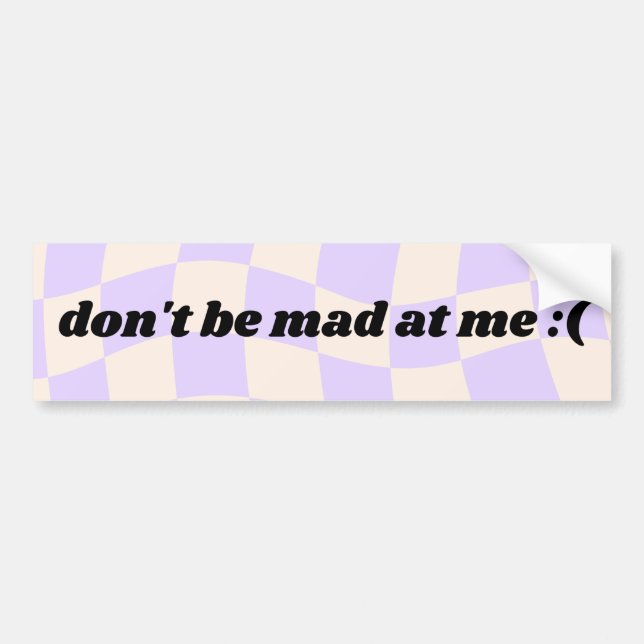 Don't be mad at me - bumper sticker (Front)