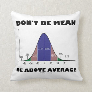 Don't Be Mean Be Above Average (Statistics Humour) Cushion