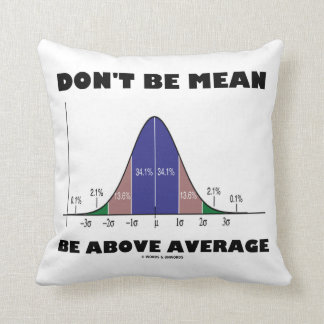 Don't Be Mean Be Above Average (Statistics Humour) Cushion
