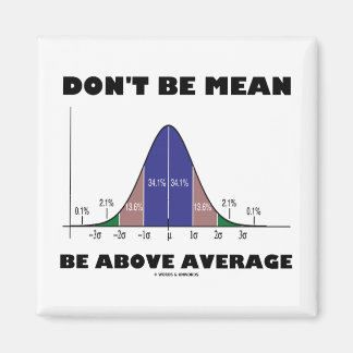 Don't Be Mean Be Above Average (Statistics Humour) Magnet