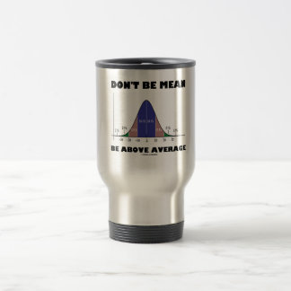 Don't Be Mean Be Above Average (Statistics Humour) Travel Mug