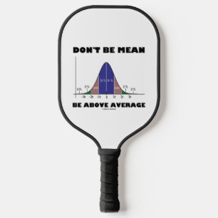 Don't Be Mean Be Above Average Stats Advice Humour Pickleball Paddle