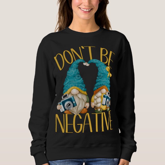 Dont Be Negative Camera Gnomes For Women Funny Pho Sweatshirt (Front)