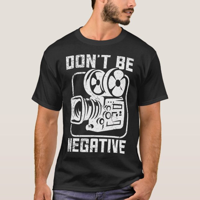 Don'T Be Negative Cameraman Photographer Motivatio T-Shirt (Front)