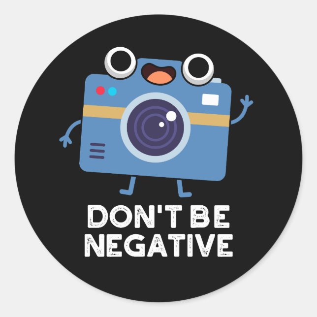 Don't Be Negative Funny Camera Pun Dark BG Classic Round Sticker (Front)