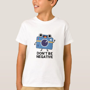 Don't Be Negative Funny Camera Pun  T-Shirt