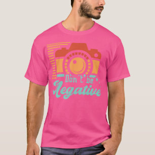 Don'T Be Negative Motivational Quote Camera Lens P T-Shirt