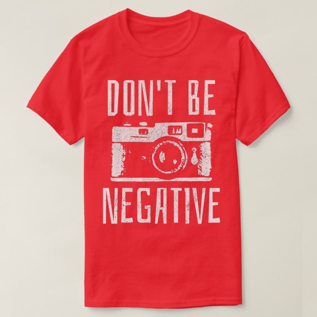 Don't Be Negative  Retro Camera Photography  Gift  T-Shirt (Design Front)