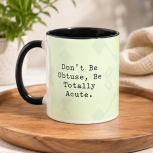 Don't Be Obtuse Be Totally Acute Funny Math  Mug