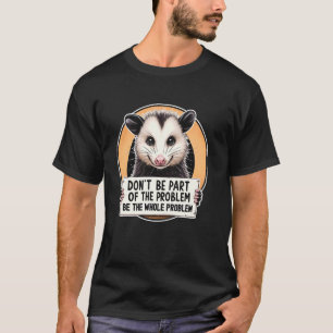 Dont Be Part Of Problem Opossum Meme Possum Men Wo T-Shirt