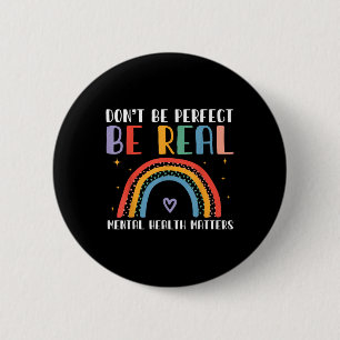 Dont Be Perfect Be Real - Mental Health Awareness  6 Cm Round Badge