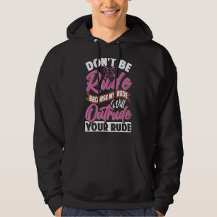 Don't Be Rude My Rude Will Outrude Your Rude Hoodie