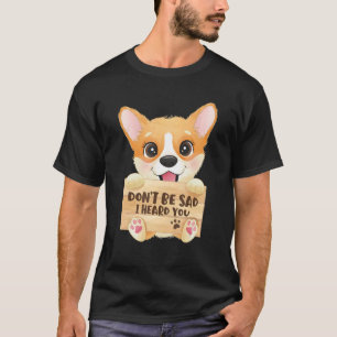 Don't Be Sad I Heard You Animal Dog Corgi T-Shirt