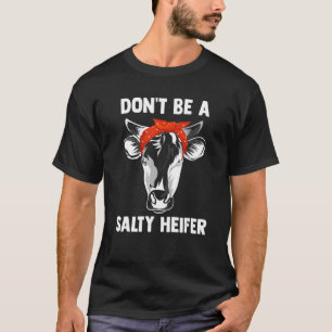 Don't Be Salty A Heifer Cow or Farmer T-Shirt