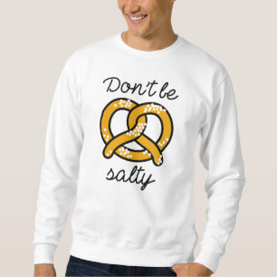 Don't Be Salty Sweatshirt