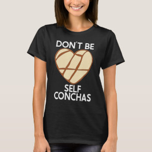 Don't Be Self Conchas Pan Dulce Latina Mexican Muj T-Shirt