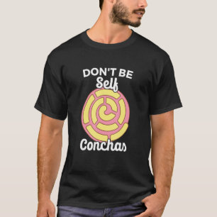 Don't Be Self Conchas Pan Dulce Latina Mexican Muj T-Shirt