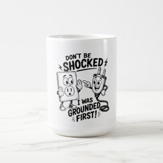 Don't Be Shocked – I Was Grounded First! Funny Coffee Mug