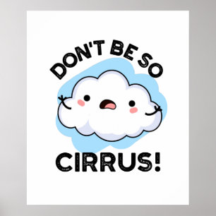 Don't Be So Cirrus Cute Weather Cloud Pun Poster