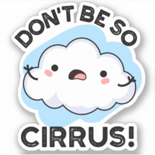 Don't Be So Cirrus Funny Weather Cloud Pun