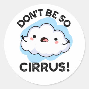 Don't Be So Cirrus Funny Weather Cloud Pun  Classic Round Sticker