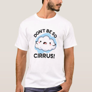Don't Be So Cirrus Funny Weather Cloud Pun  T-Shirt