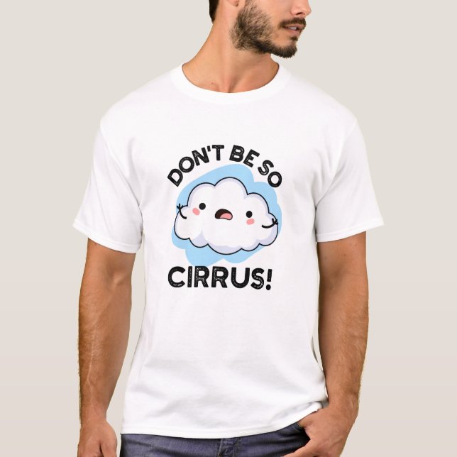 Don't Be So Cirrus Funny Weather Cloud Pun  T-Shirt (Front)