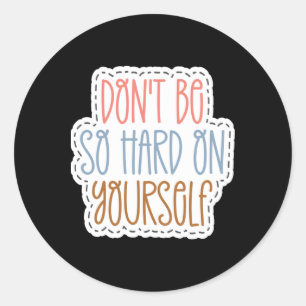 Don't Be So Hard On Yourself Sticker1 Classic Round Sticker