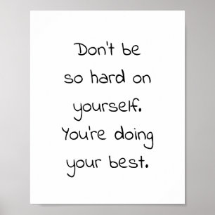 Don't be so hard on yourself. You're doing your b Poster