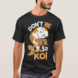 Don't Be So Koi Japanese Carp Fish Nishikigoi Amur T-Shirt