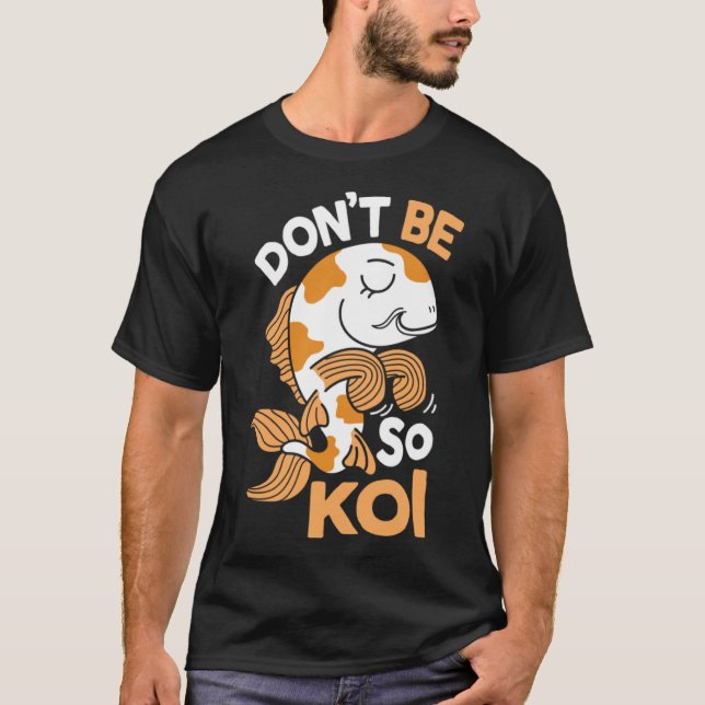 Don't Be So Koi Japanese Carp Fish Nishikigoi Amur T-Shirt (Front)