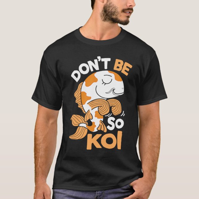 Don't Be So Koi Japanese Carp Fish Nishikigoi Amur T-Shirt (Front)
