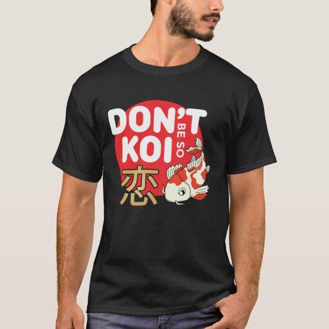 Don't Be So Koi Japanese Carp Fish Nishikigoi Amur T-Shirt (Front)