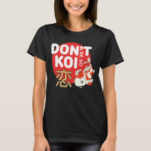 Don't Be So Koi Japanese Carp Fish Nishikigoi Amur T-Shirt